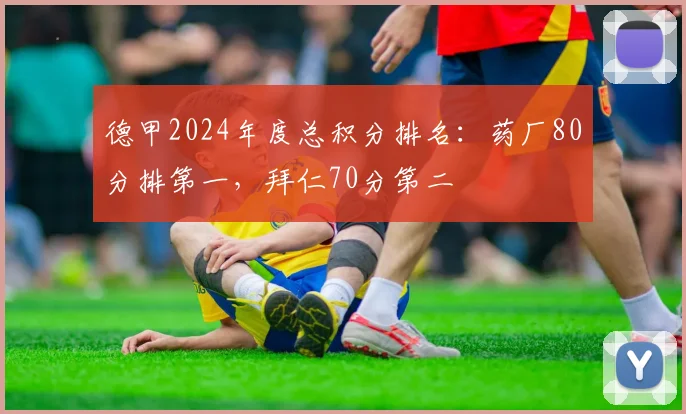 德甲2024年度总积分排名：药厂80分排第一，拜仁70分第二