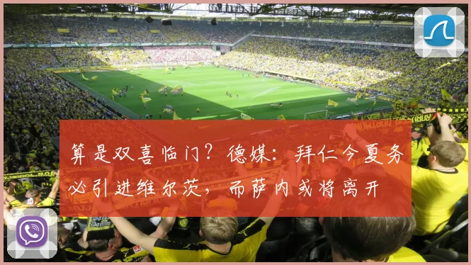 算是双喜临门？德媒：拜仁今夏务必引进维尔茨，而萨内或将离开