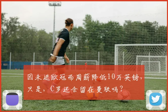 因未进欧冠而周薪降低10万英镑，只是，C罗还会留在曼联吗？