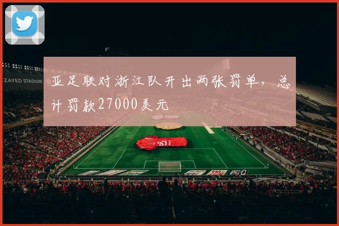 亚足联对浙江队开出两张罚单，总计罚款27000美元